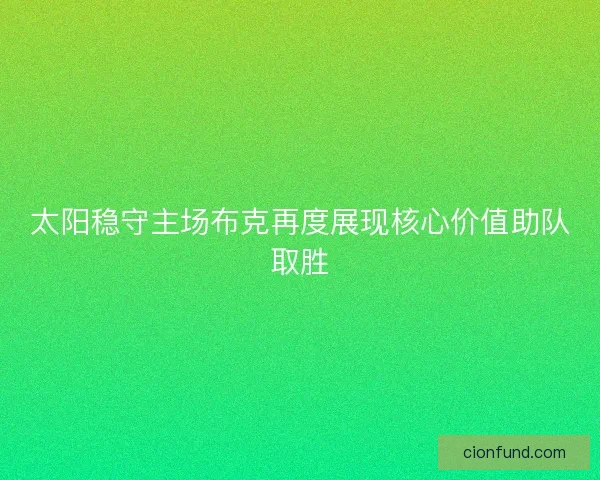 太阳稳守主场布克再度展现核心价值助队取胜